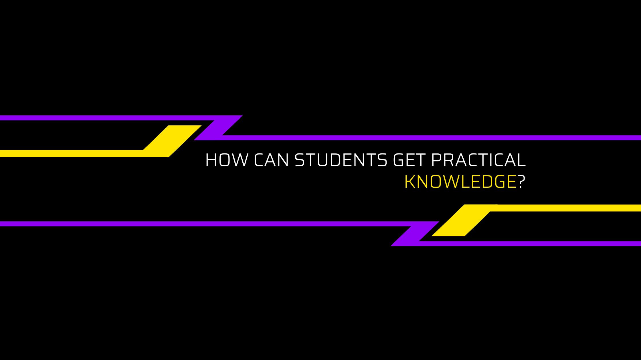 How Can Students Get Practical Knowledge